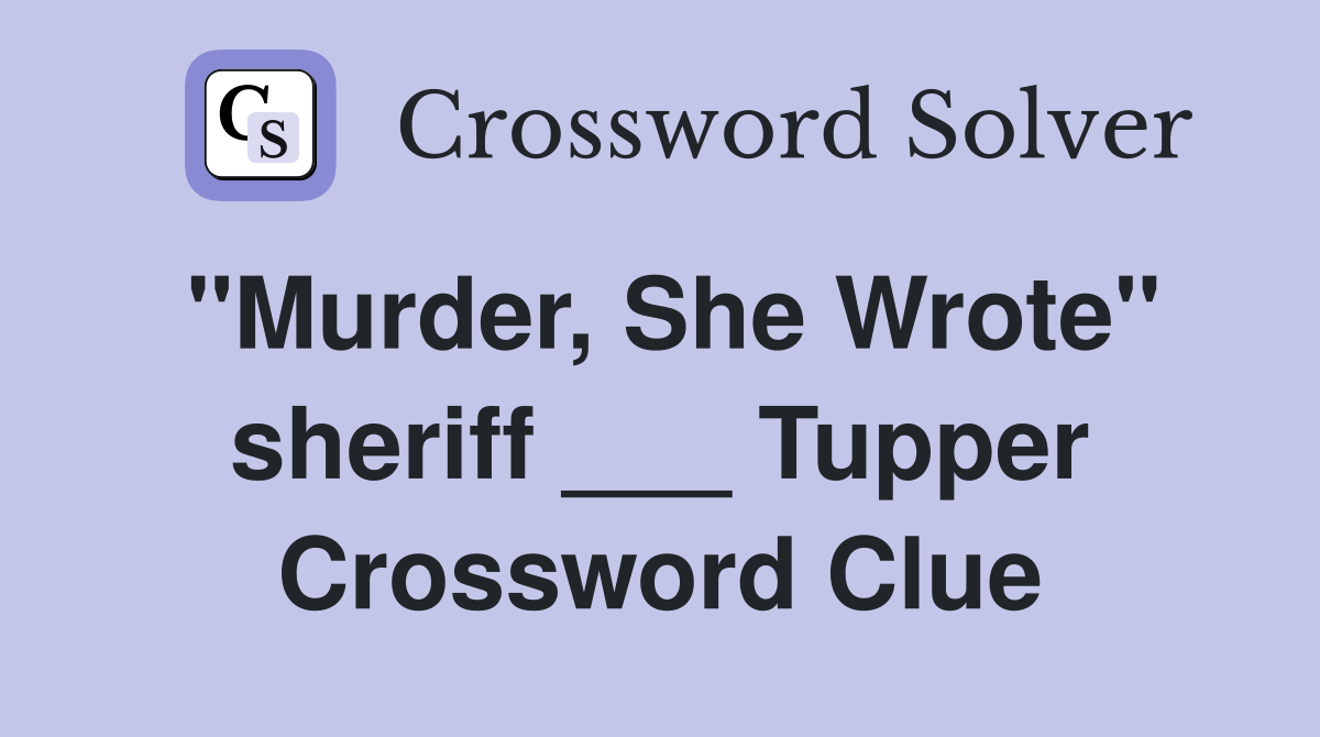 "Murder, She Wrote" sheriff ___ Tupper Crossword Clue Answers Crossword Solver